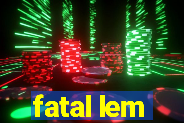 fatal lem